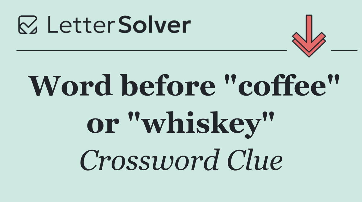 Word before "coffee" or "whiskey"