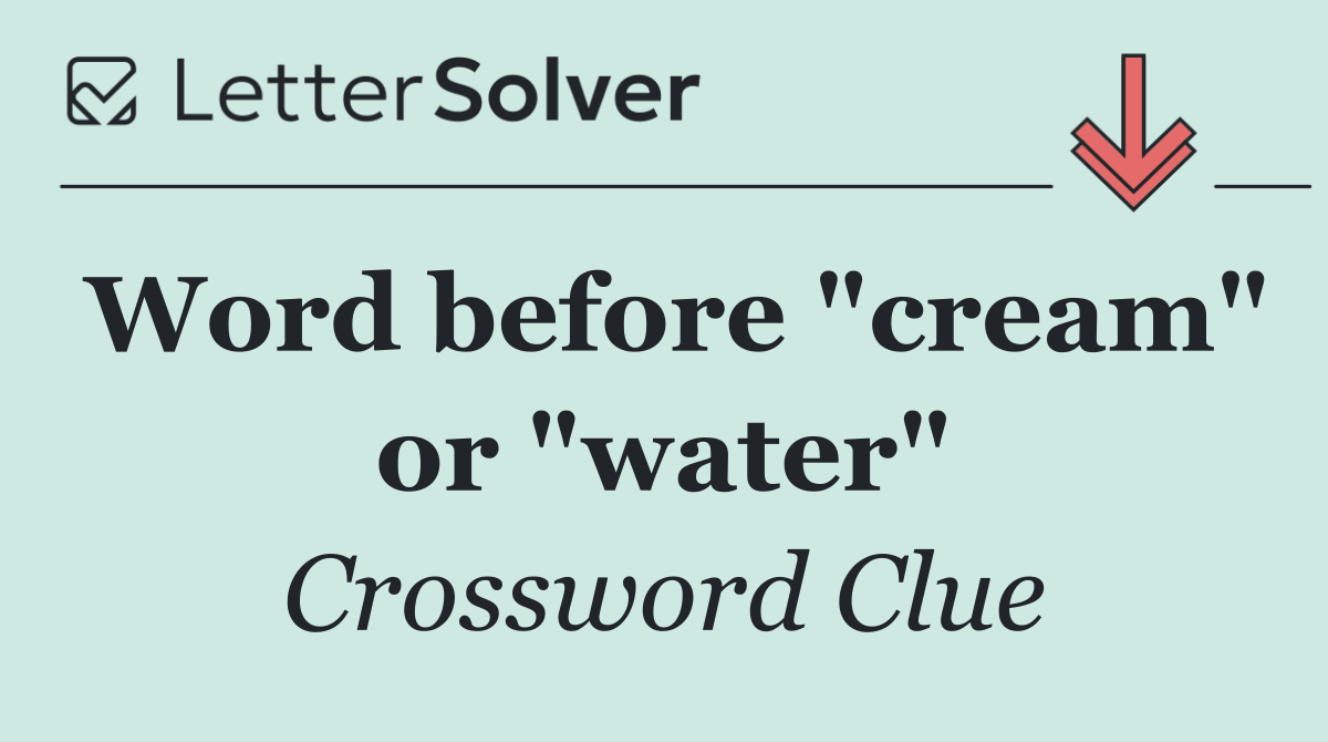 Word before "cream" or "water"