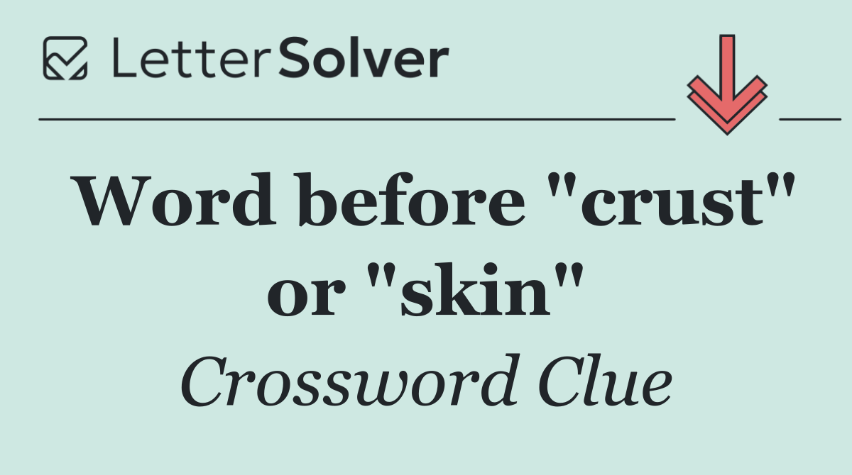 Word before "crust" or "skin"