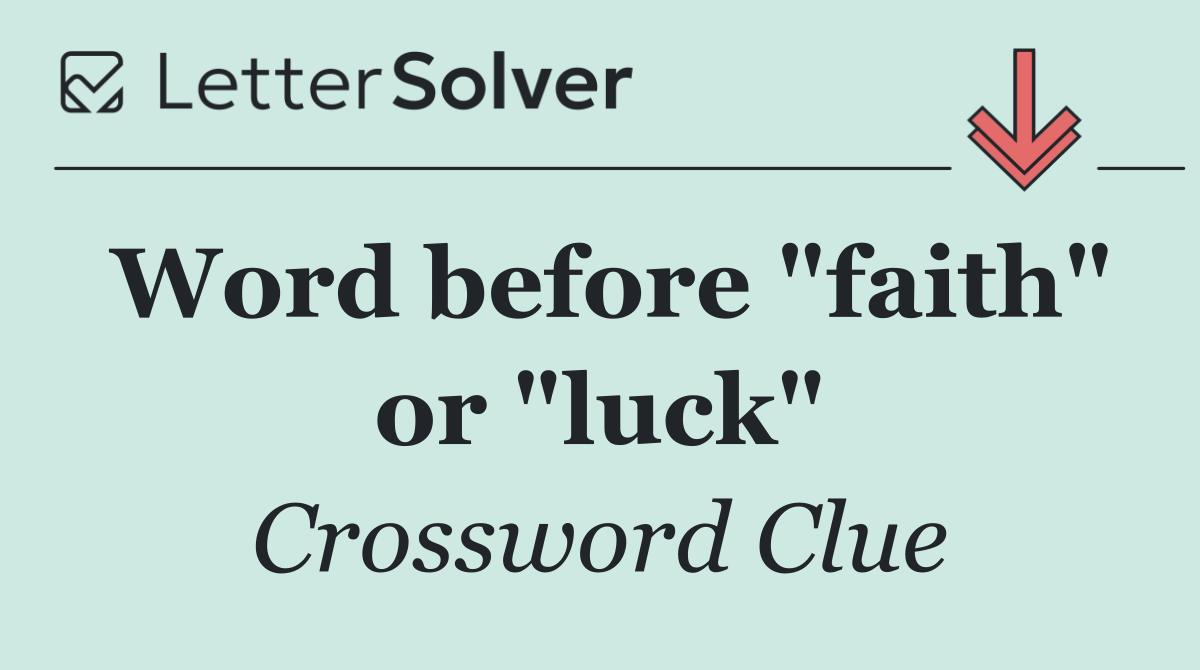 Word before "faith" or "luck"