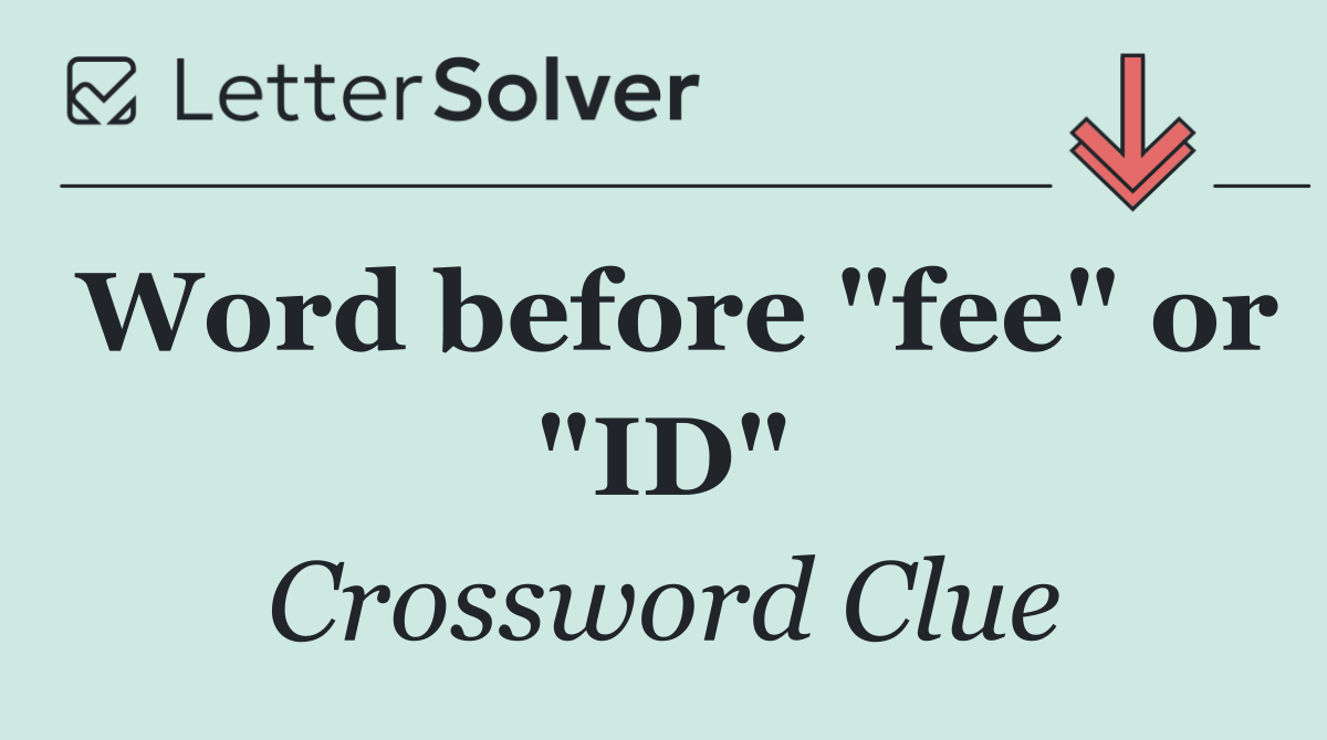 Word before "fee" or "ID"