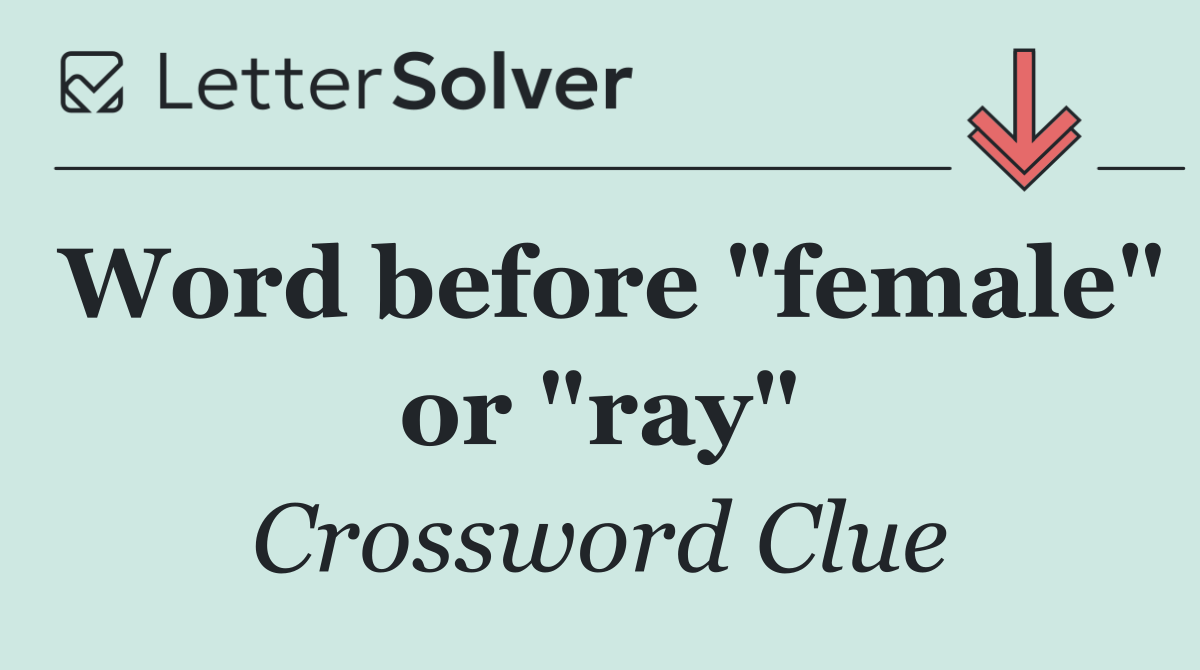 Word before "female" or "ray"