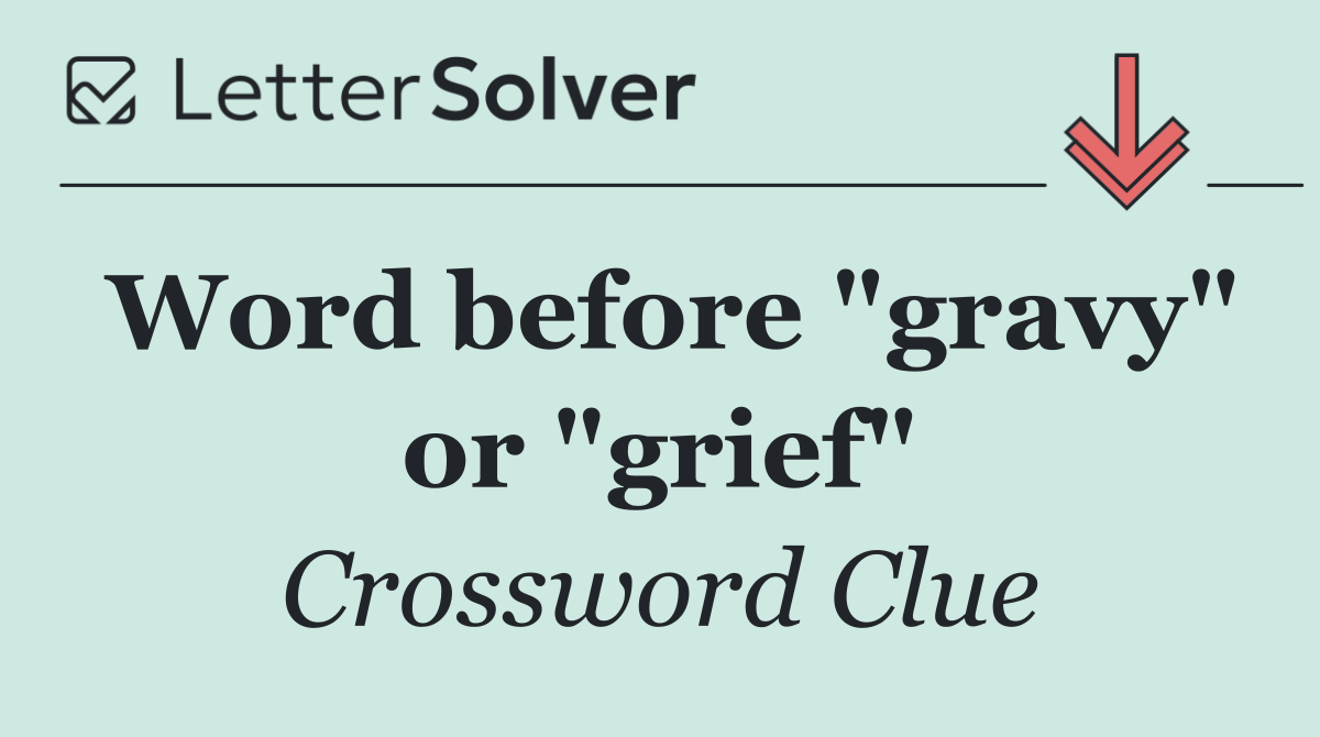 Word before "gravy" or "grief"
