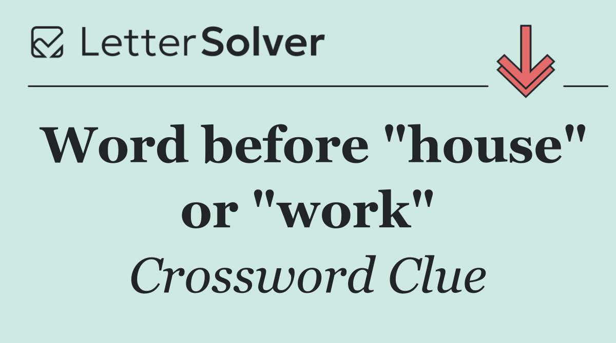 Word before "house" or "work"