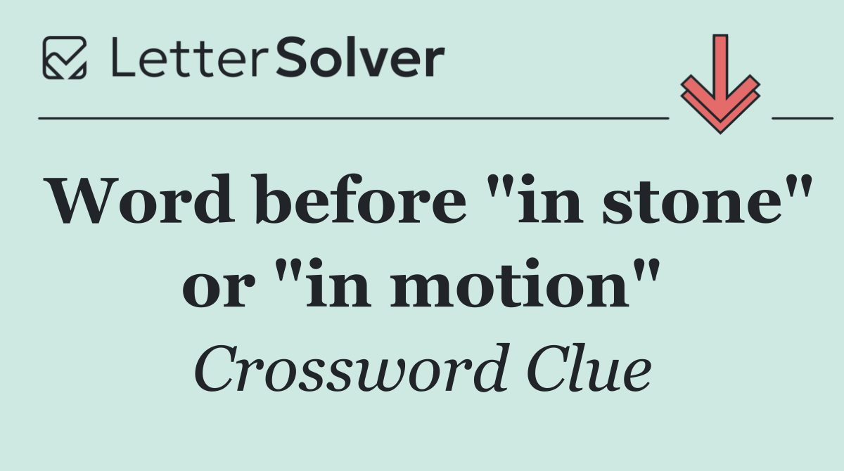 Word before "in stone" or "in motion"