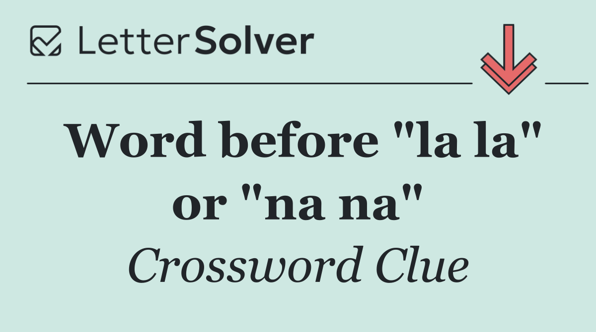 Word before "la la" or "na na"