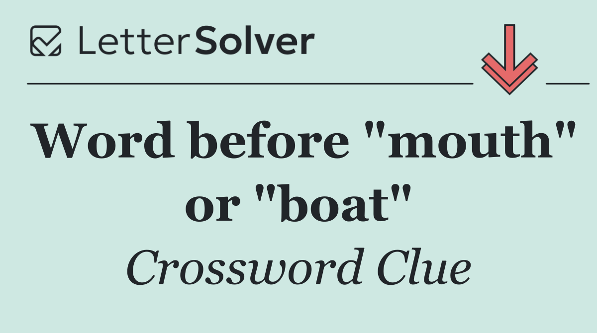 Word before "mouth" or "boat"