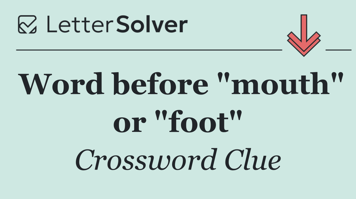Word before "mouth" or "foot"