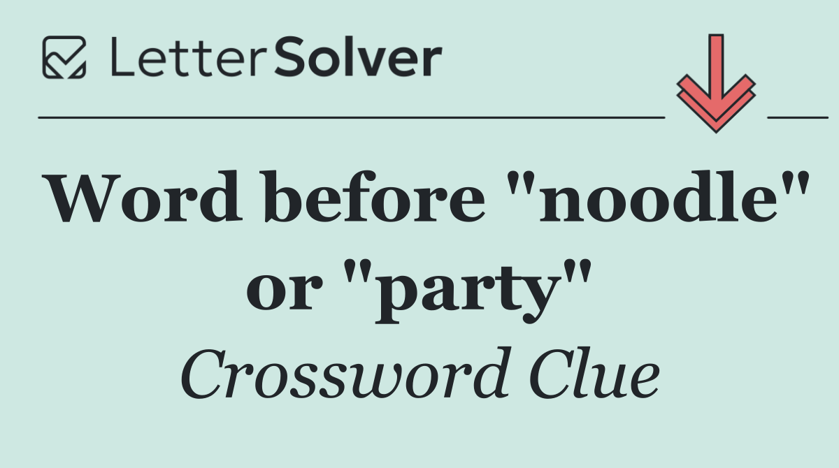 Word before "noodle" or "party"