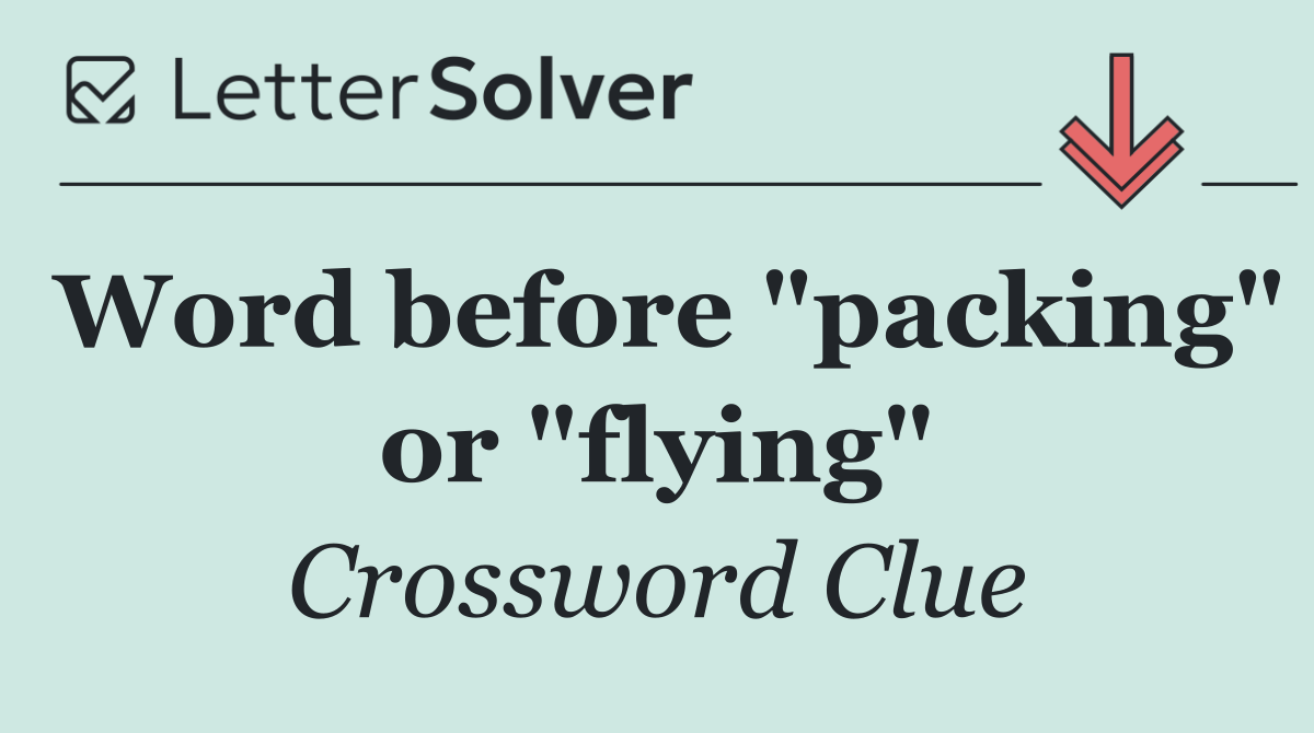 Word before "packing" or "flying"