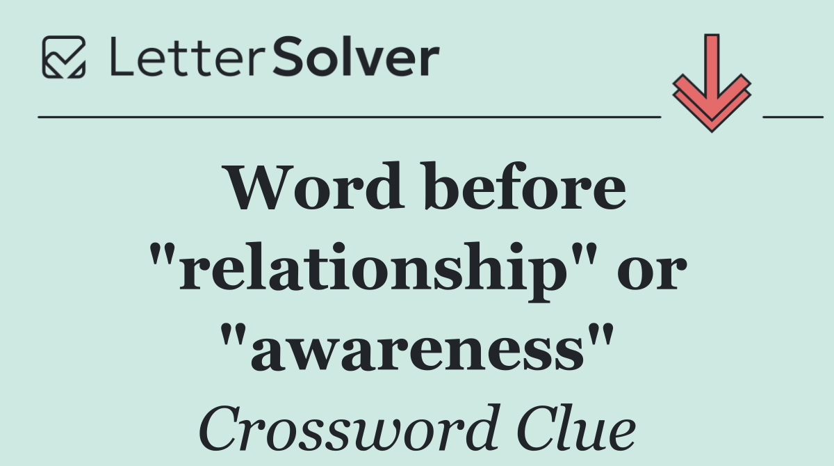 Word before "relationship" or "awareness"
