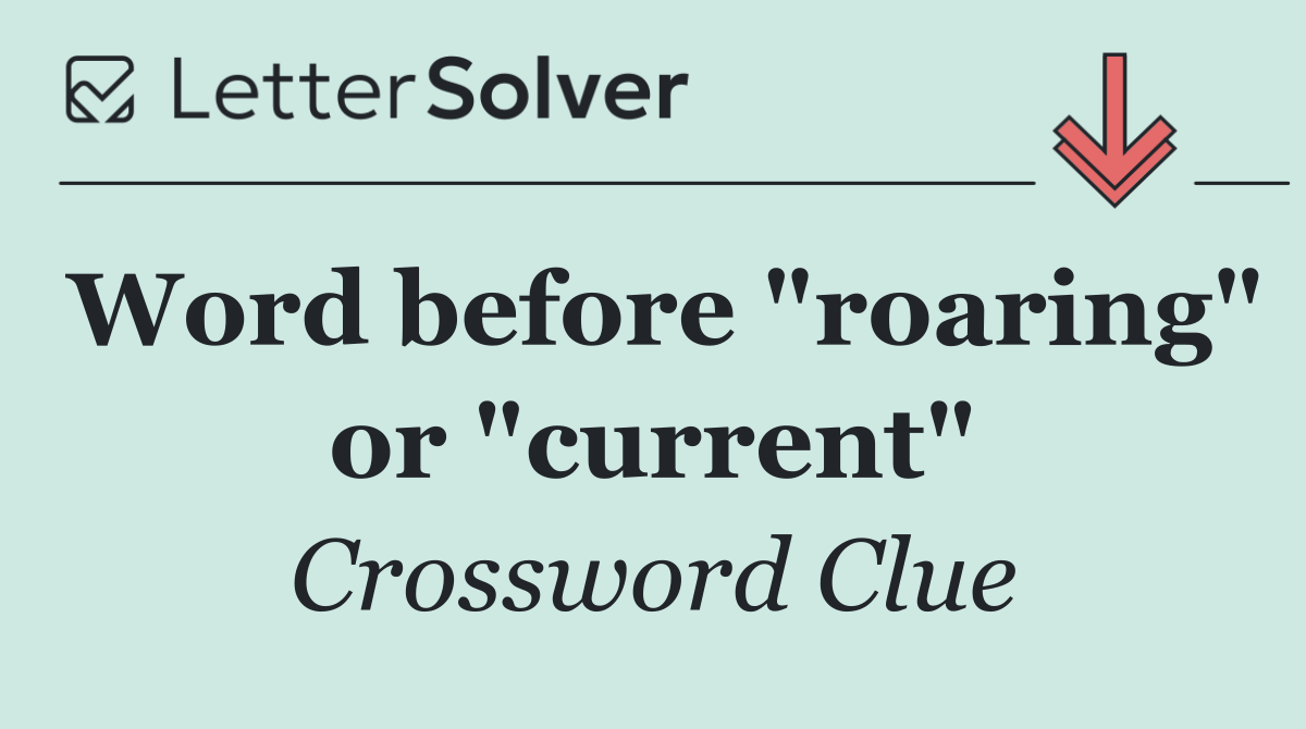 Word before "roaring" or "current"