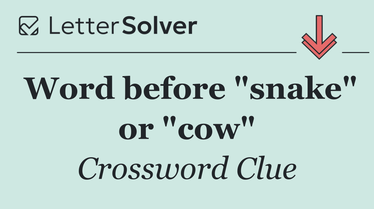 Word before "snake" or "cow"