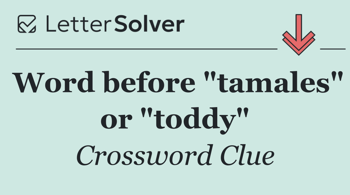 Word before "tamales" or "toddy"