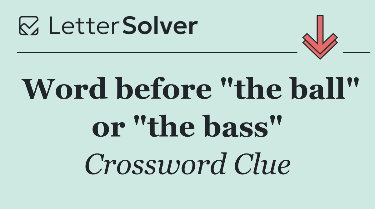 Word before "the ball" or "the bass"