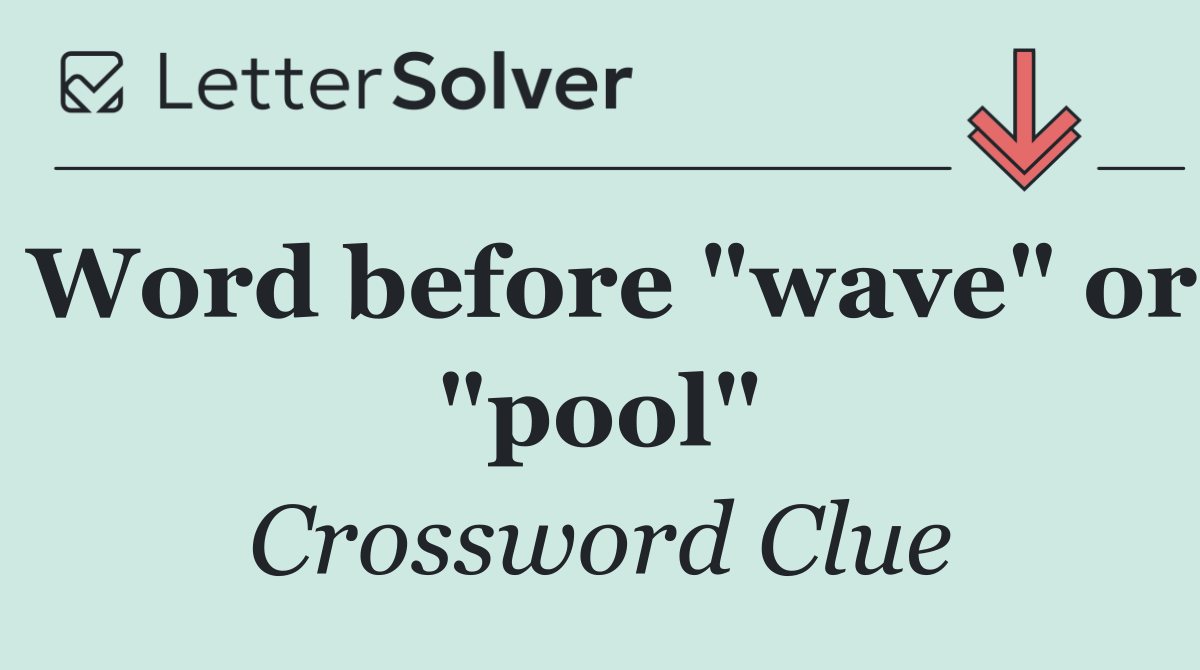 Word before "wave" or "pool"