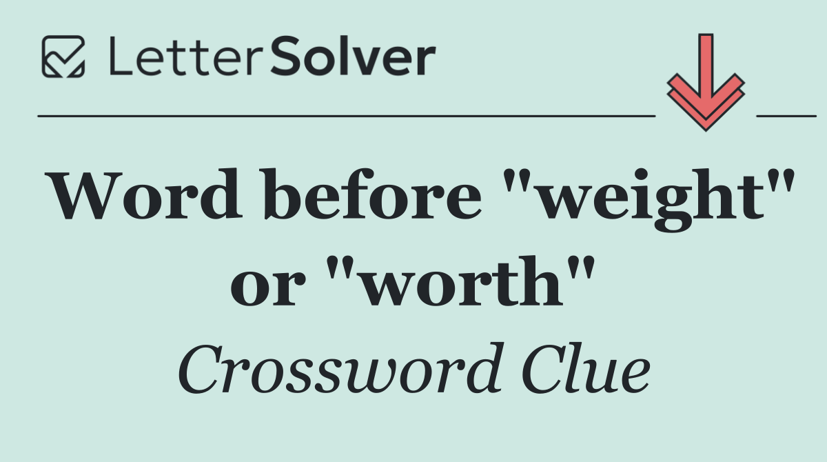 Word before "weight" or "worth"