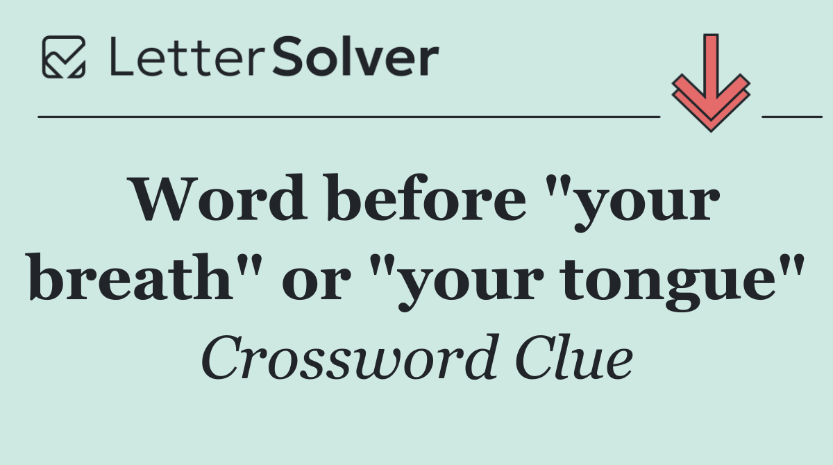 Word before "your breath" or "your tongue"