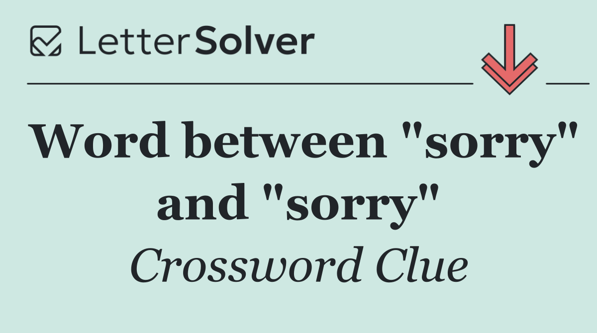 Word between "sorry" and "sorry"