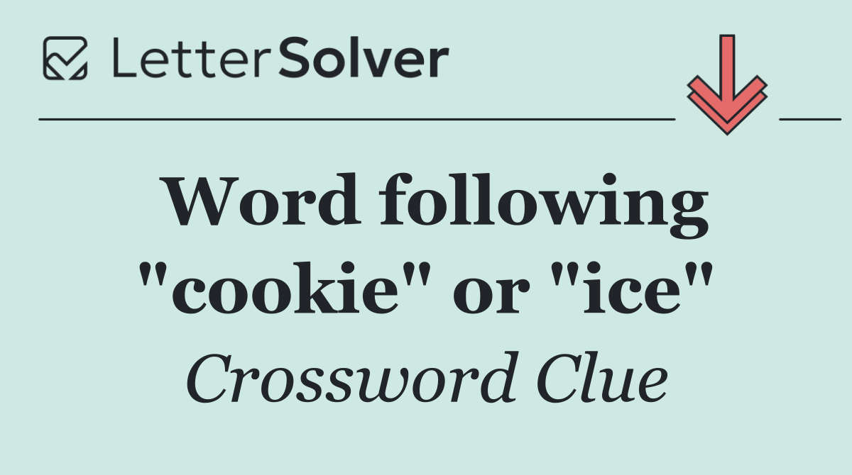 Word following "cookie" or "ice"