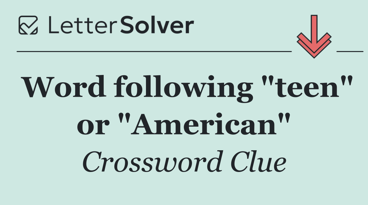 Word following "teen" or "American"