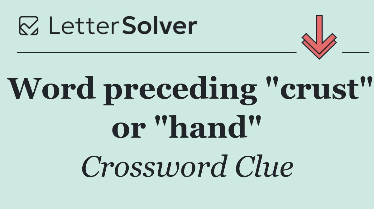 Word preceding "crust" or "hand"