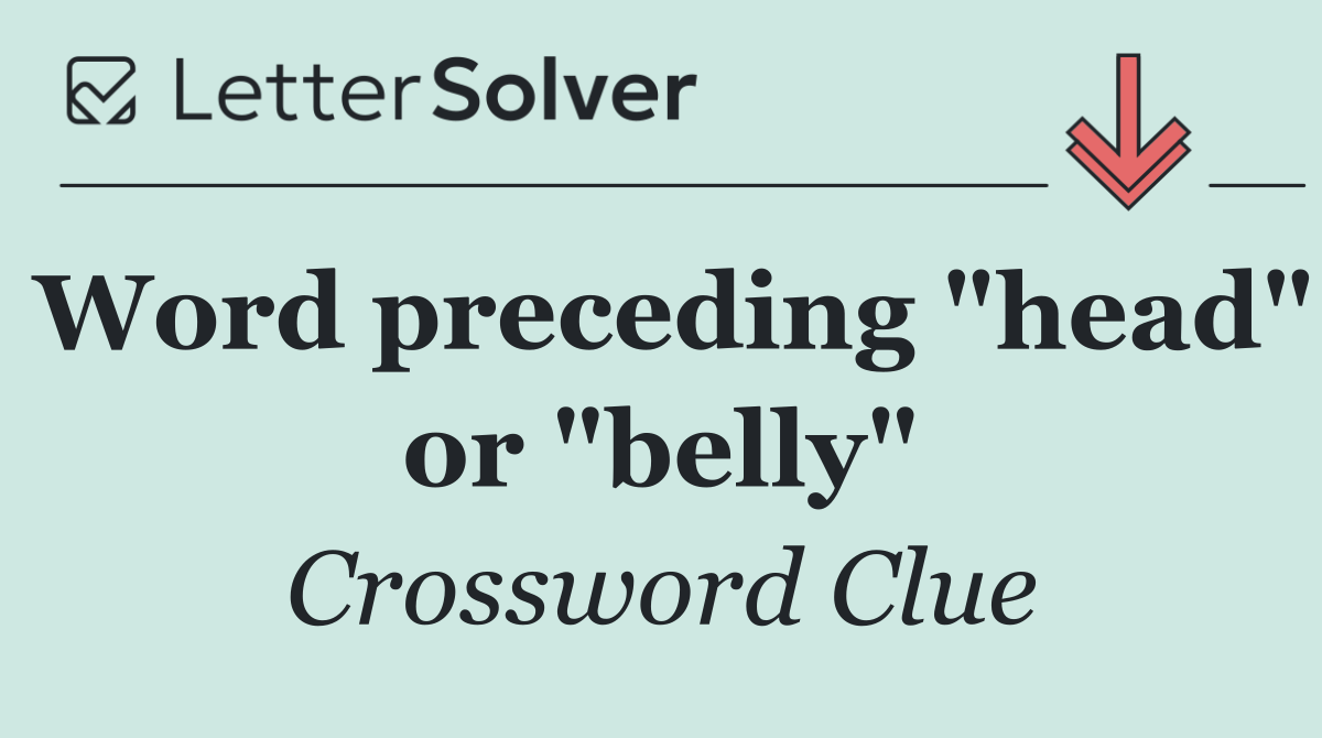 Word preceding "head" or "belly"