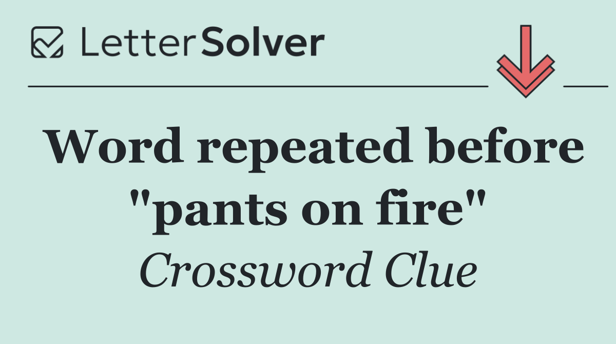 Word repeated before "pants on fire"