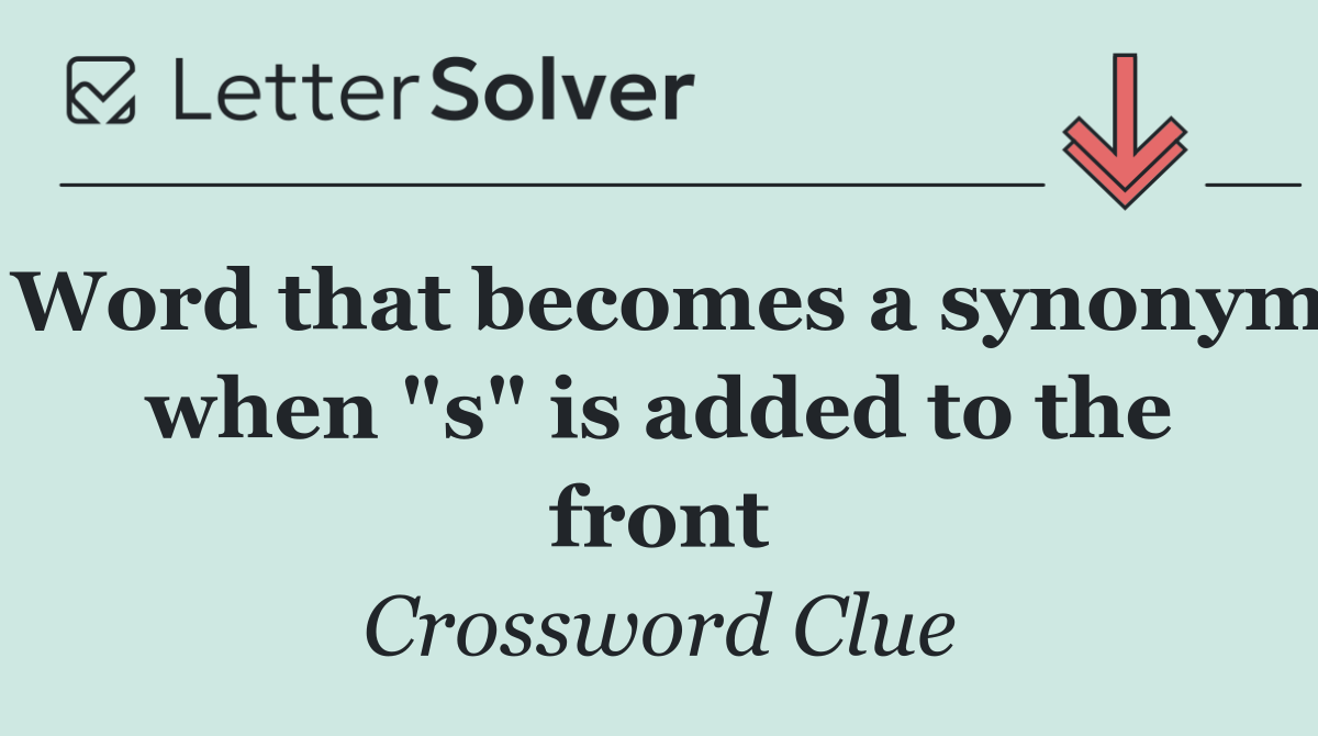 Word that becomes a synonym when "s" is added to the front
