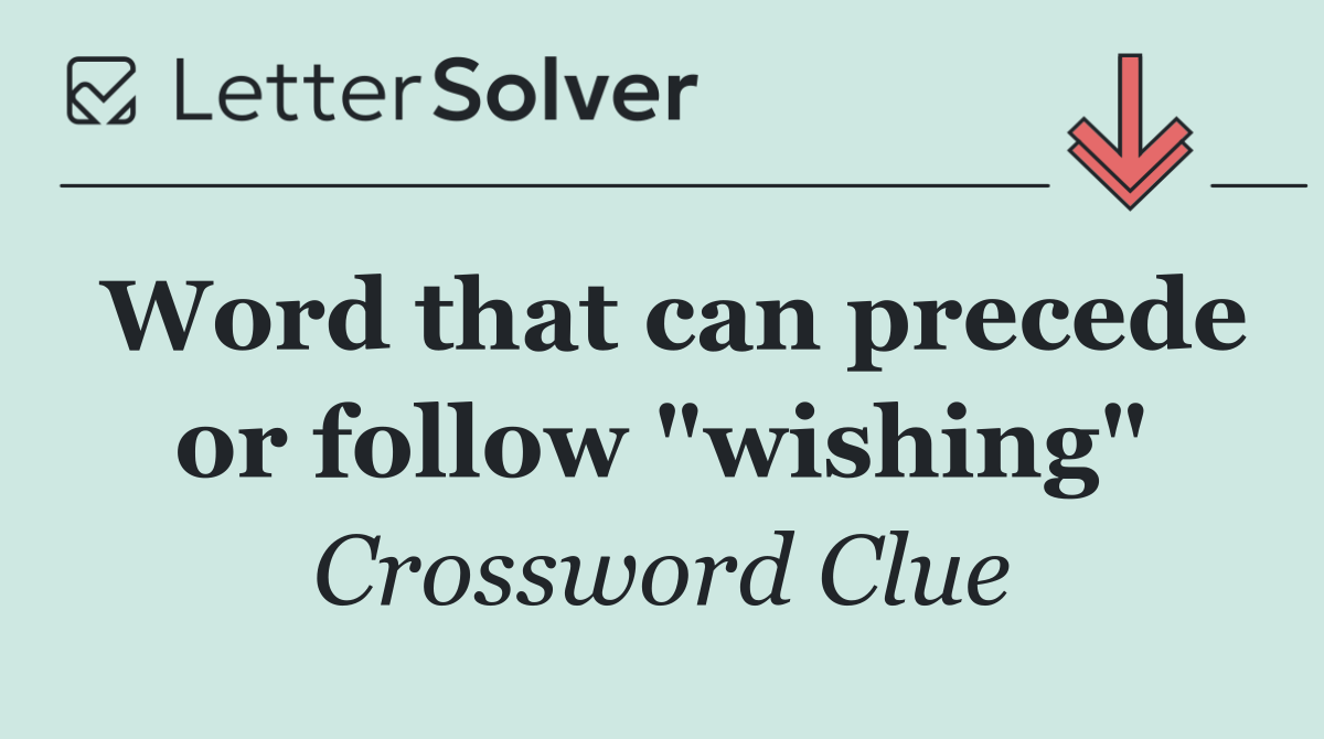 Word that can precede or follow "wishing"