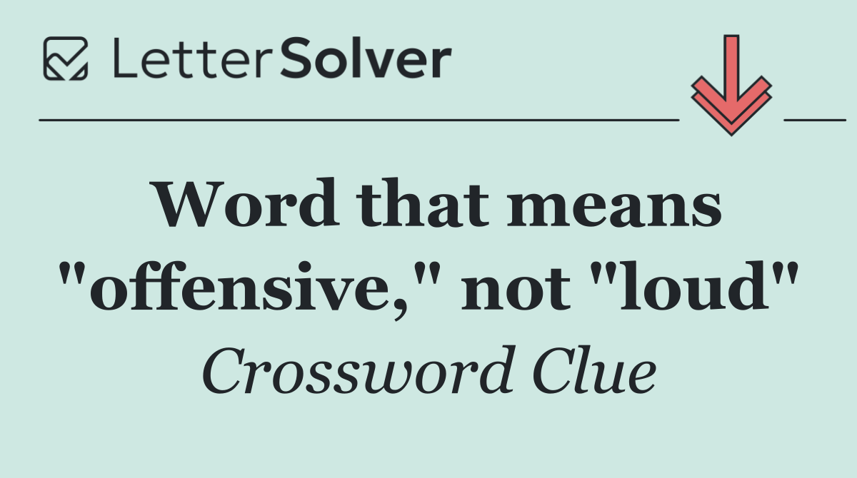 Word that means "offensive," not "loud"