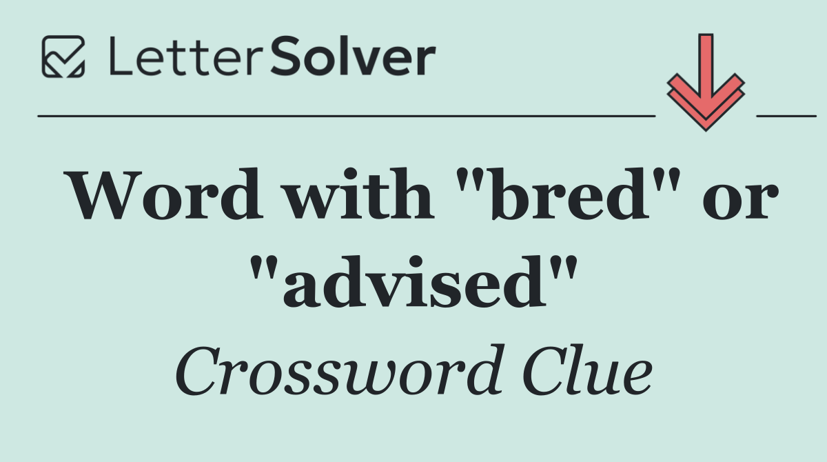 Word with "bred" or "advised"
