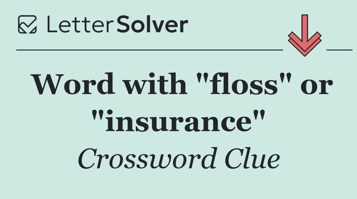 Word with "floss" or "insurance"