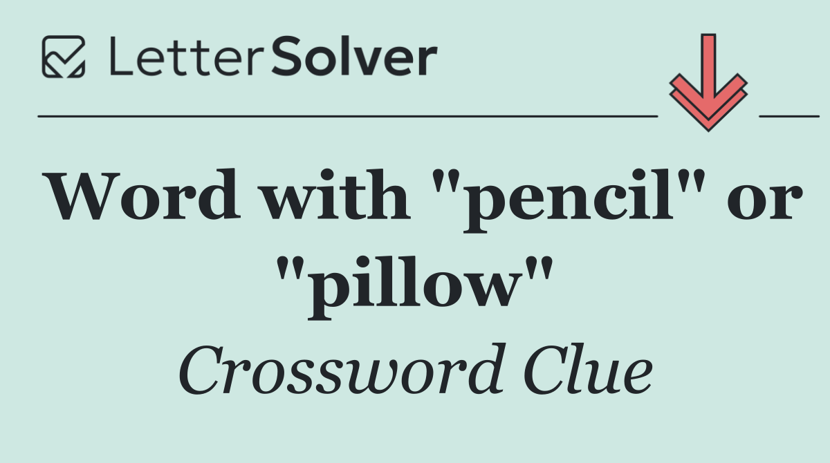 Word with "pencil" or "pillow"