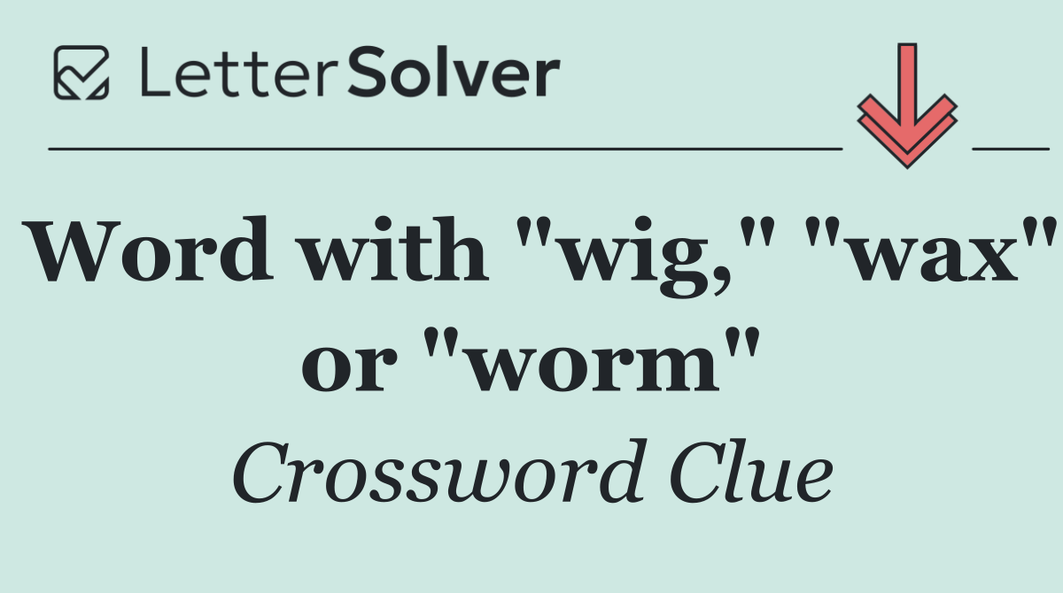Word with "wig," "wax" or "worm"