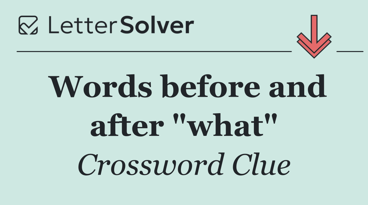 Words before and after "what"