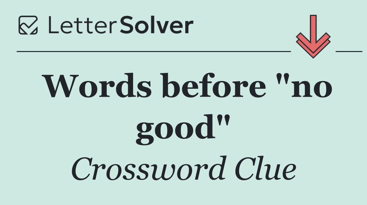 Words before "no good"
