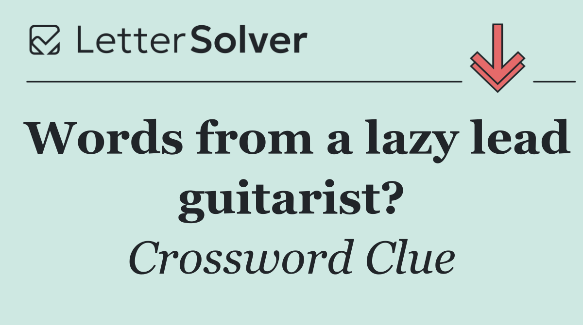 Words from a lazy lead guitarist?
