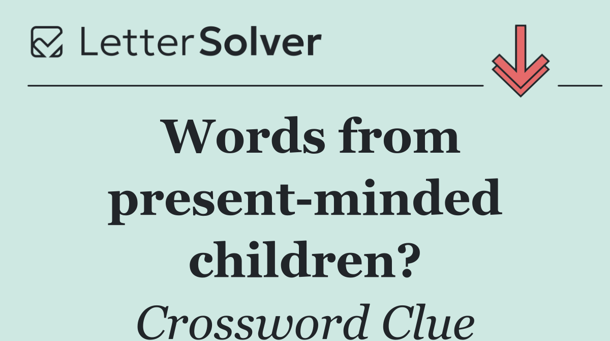 Words from present minded children?