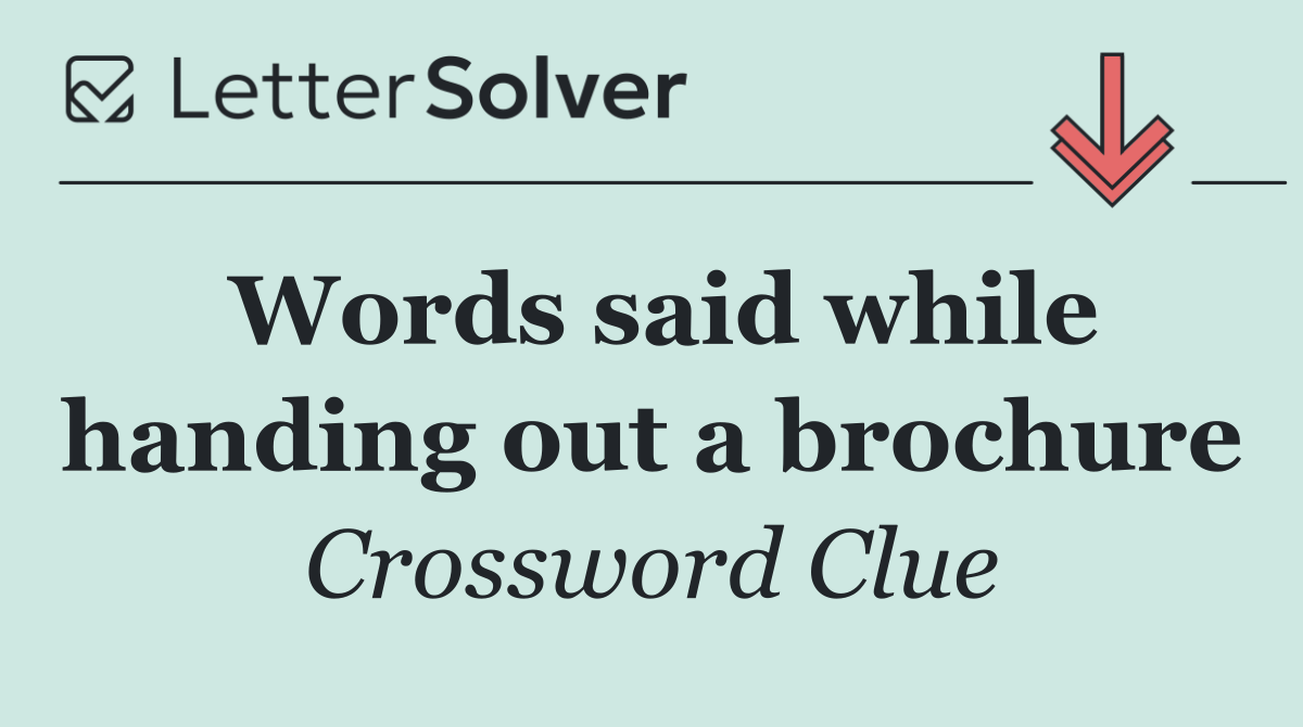 Words said while handing out a brochure