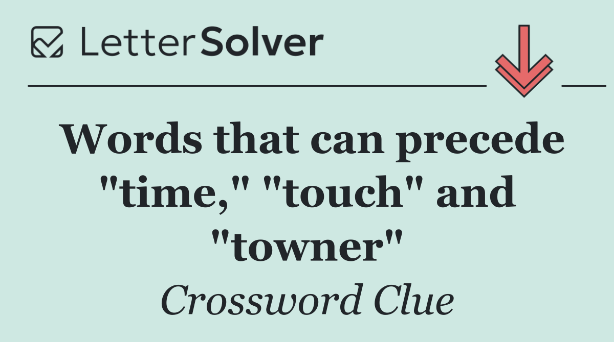 Words that can precede "time," "touch" and "towner"