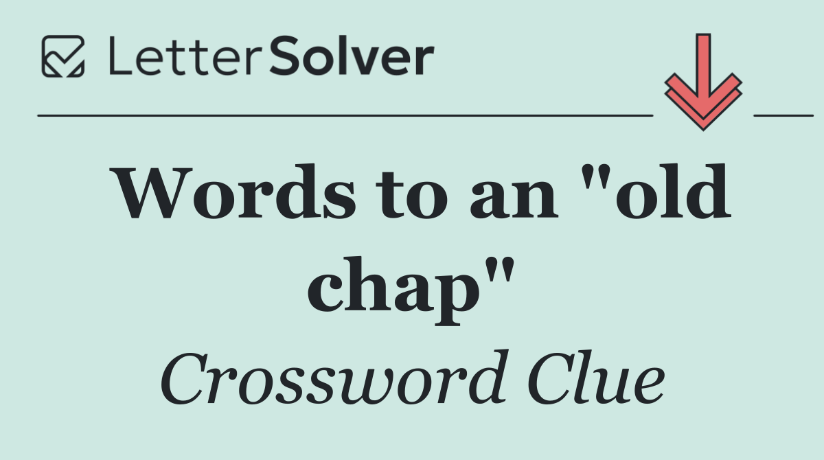 Words to an "old chap"