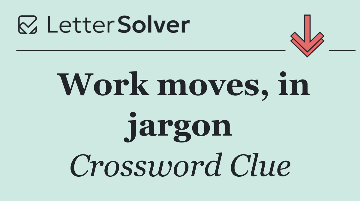 Work moves, in jargon