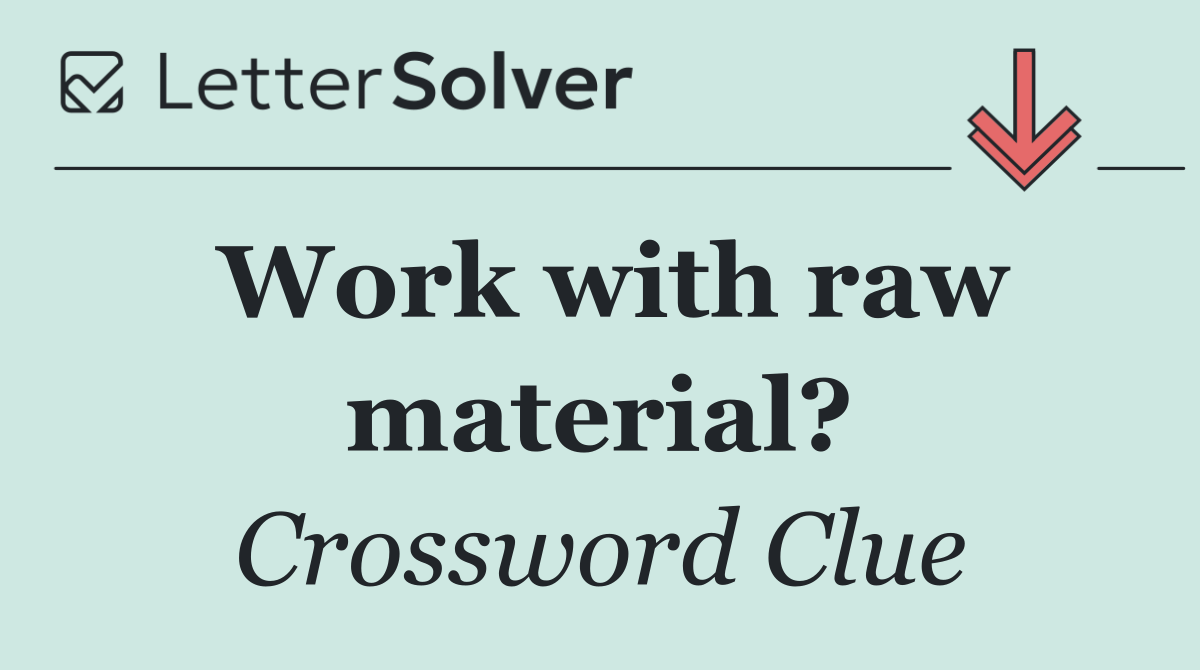 Work with raw material?