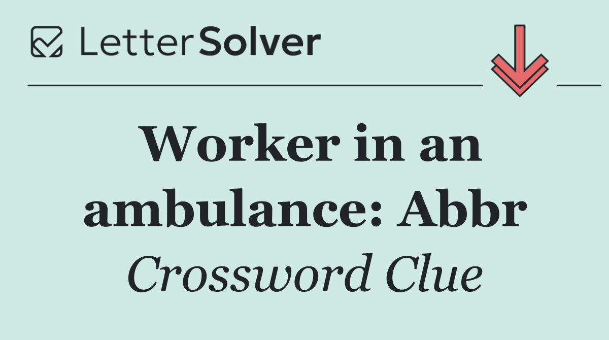 Worker in an ambulance: Abbr