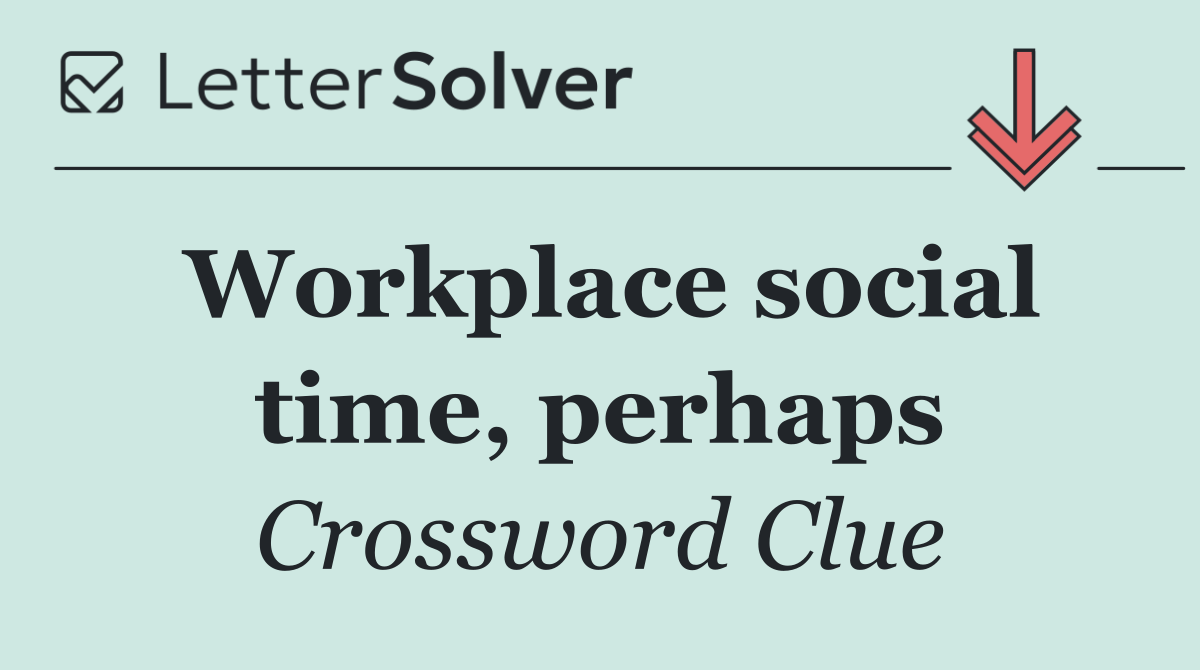 Workplace social time, perhaps