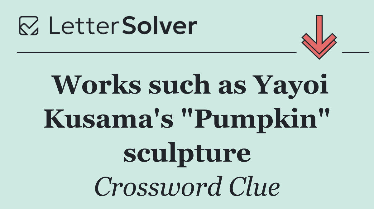 Works such as Yayoi Kusama's "Pumpkin" sculpture