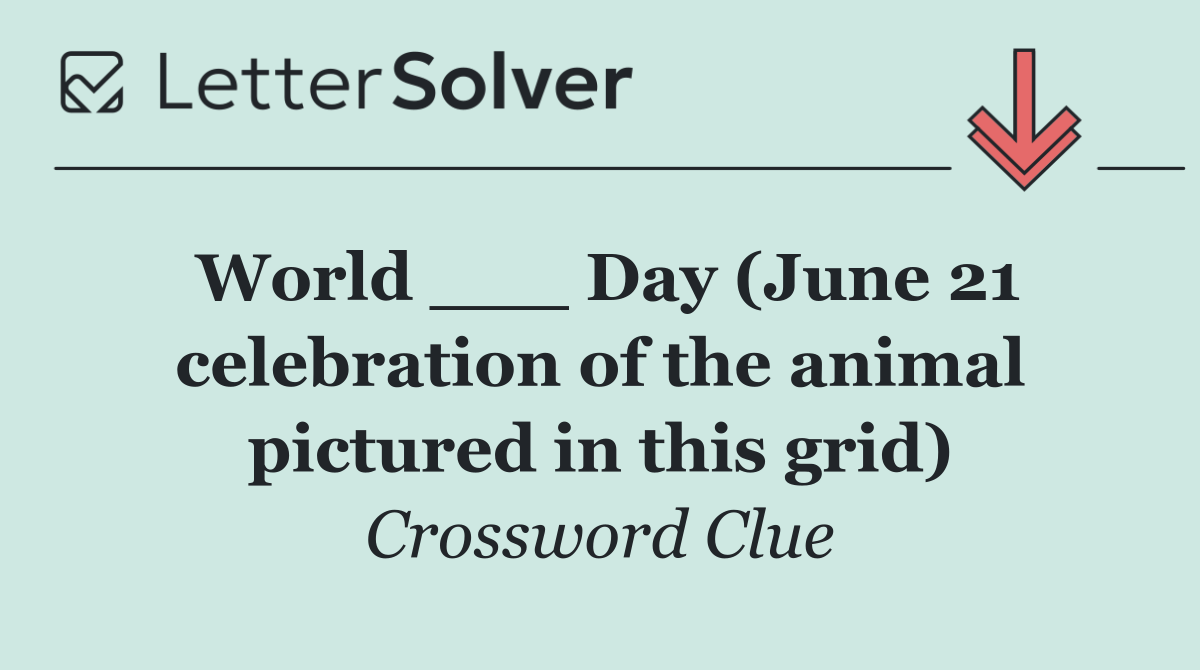 World ___ Day (June 21 celebration of the animal pictured in this grid)