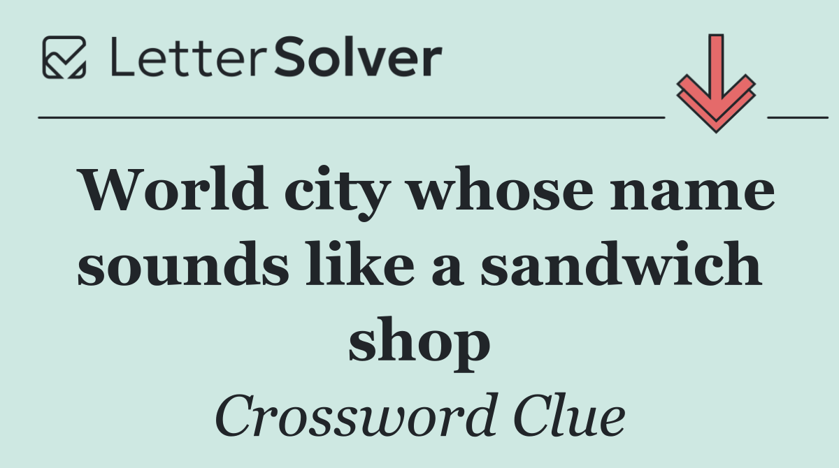 World city whose name sounds like a sandwich shop