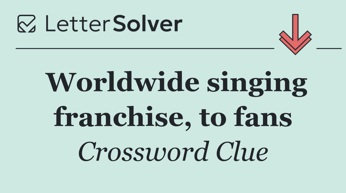Worldwide singing franchise, to fans